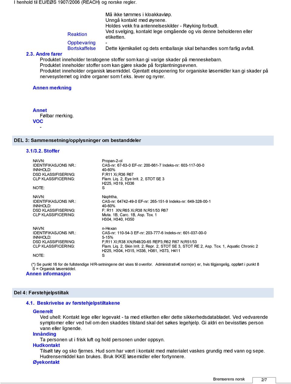 Produktet inneholder stoffer som kan gjøre skade på forplantningsevnen. Produktet inneholder organisk løsemiddel.