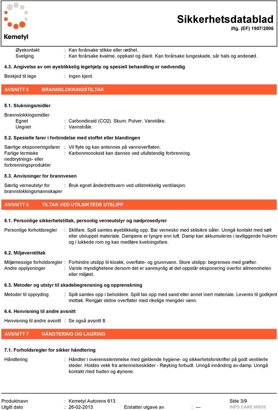 Slukningsmidler Brannslokkingsmidler Egnet Uegnet : Carbondioxid (CO2)