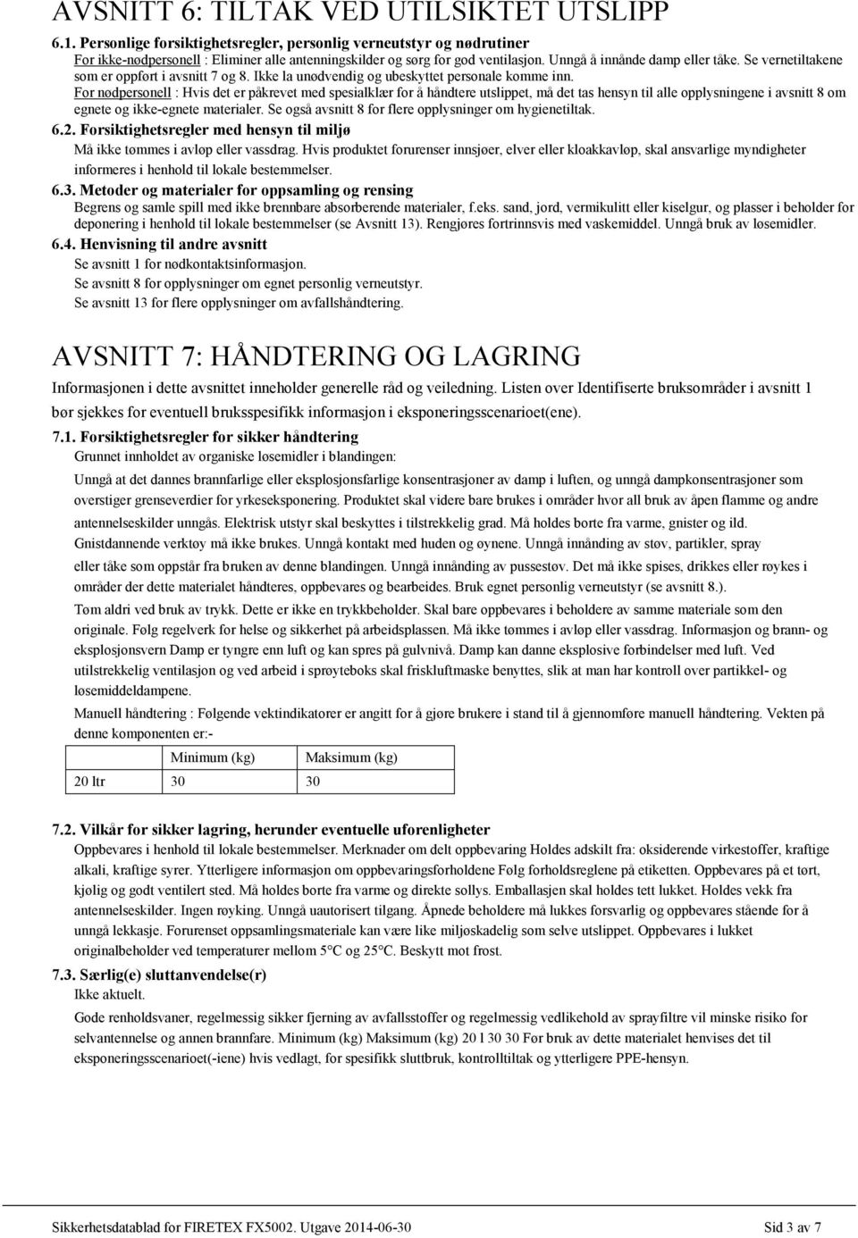 For nødpersonell : Hvis det er påkrevet med spesialklær for å håndtere utslippet, må det tas hensyn til alle opplysningene i avsnitt 8 om egnete og ikke-egnete materialer.