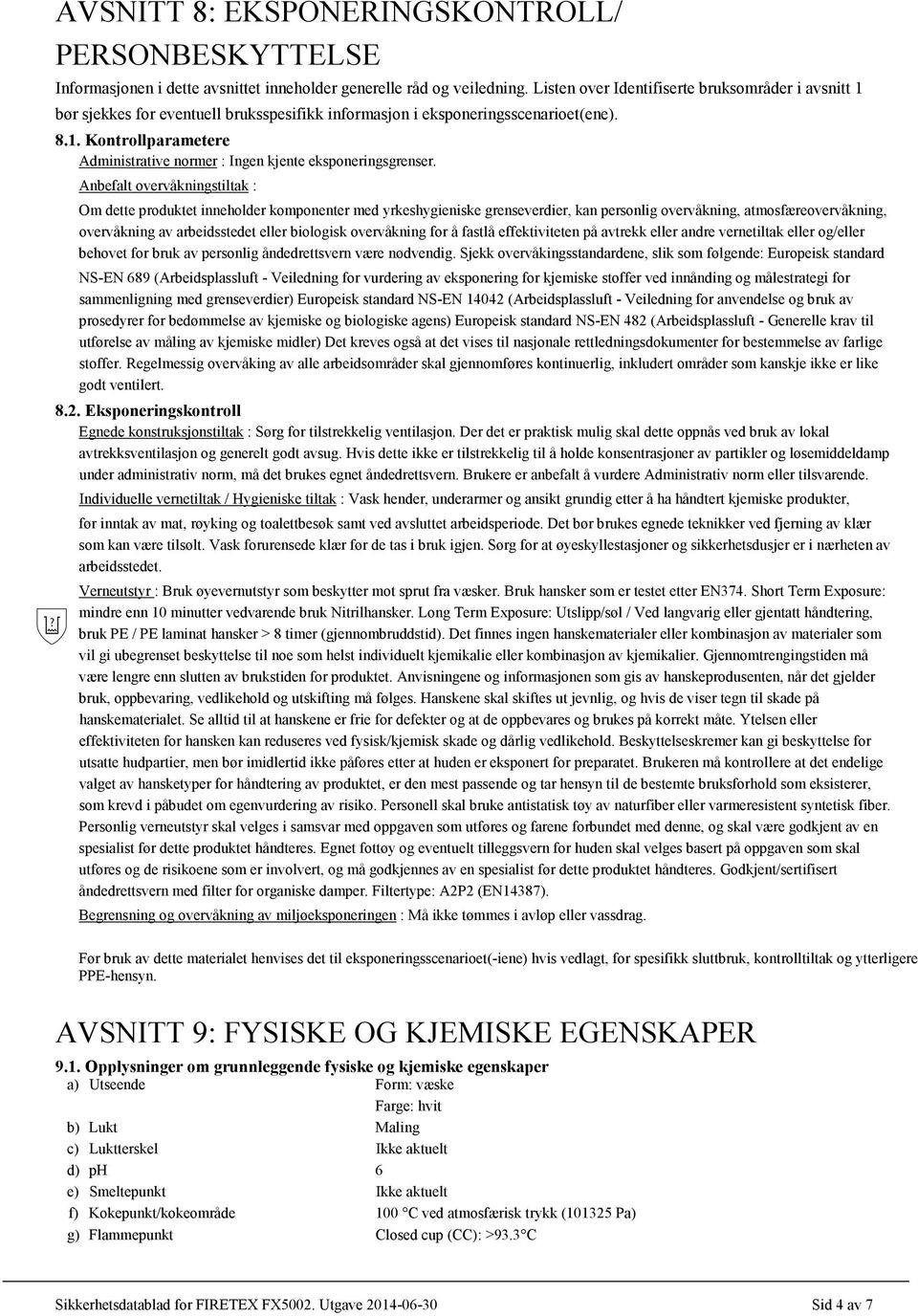 Anbefalt overvåkningstiltak : Om dette produktet inneholder komponenter med yrkeshygieniske grenseverdier, kan personlig overvåkning, atmosfæreovervåkning, overvåkning av arbeidsstedet eller