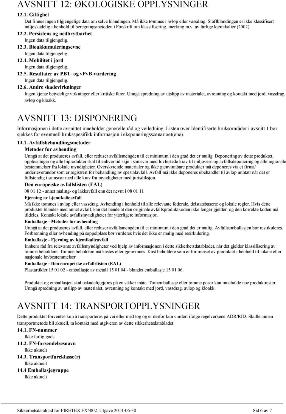 Bioakkumuleringsevne 12.4. Mobilitet i jord 12.5. Resultater av PBT- og vpvb-vurdering 12.6. Andre skadevirkninger Ingen kjente betydelige virkninger eller kritiske farer.