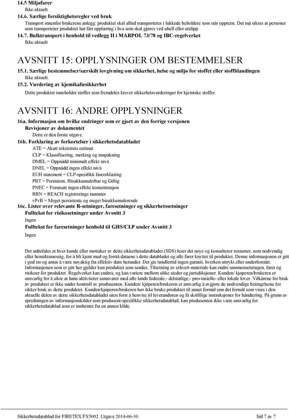 Bulktransport i henhold til vedlegg II i MARPOL 73/78 og IBC-regelverket AVSNITT 15: OPPLYSNINGER OM BESTEMMELSER 15.1. Særlige bestemmelser/særskilt lovgivning om sikkerhet, helse og miljø for stoffet eller stoffblandingen.