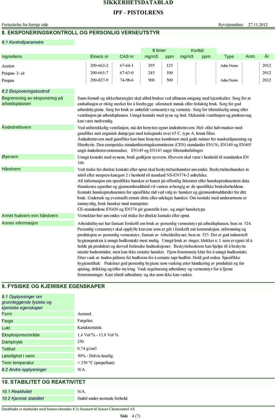 2 Eksponeringskontroll Begrensning av eksponering på arbeidsplassen Åndedrettsvern Øyevern Håndvern Annet hudvern enn håndvern Sunn fornuft og sikkerhetsregler skal alltid brukes ved allmenn omgang