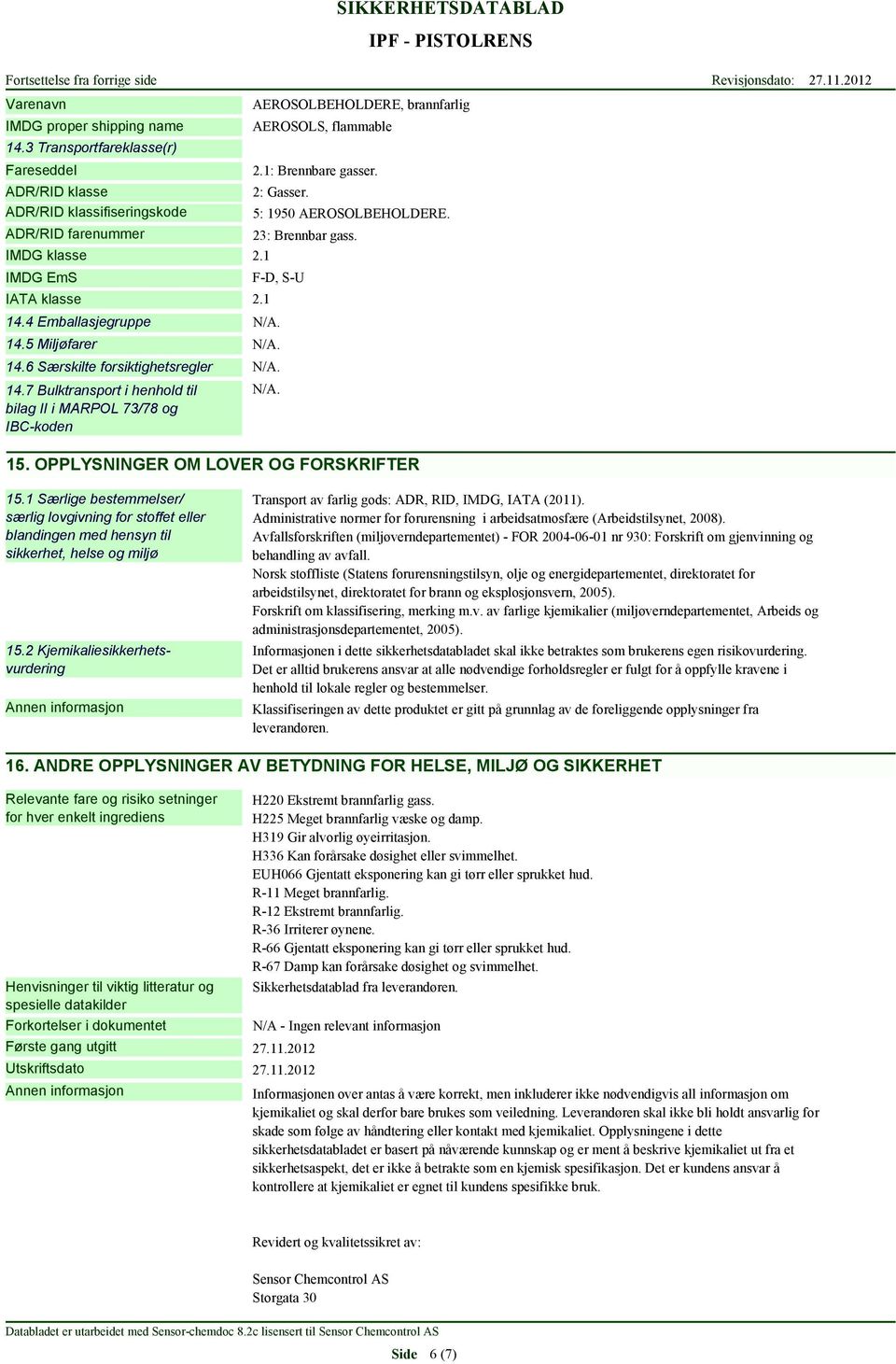 14.7 Bulktransport i henhold til bilag II i MARPOL 73/78 og IBC-koden N/A. 15. OPPLYSNINGER OM LOVER OG FORSKRIFTER 15.