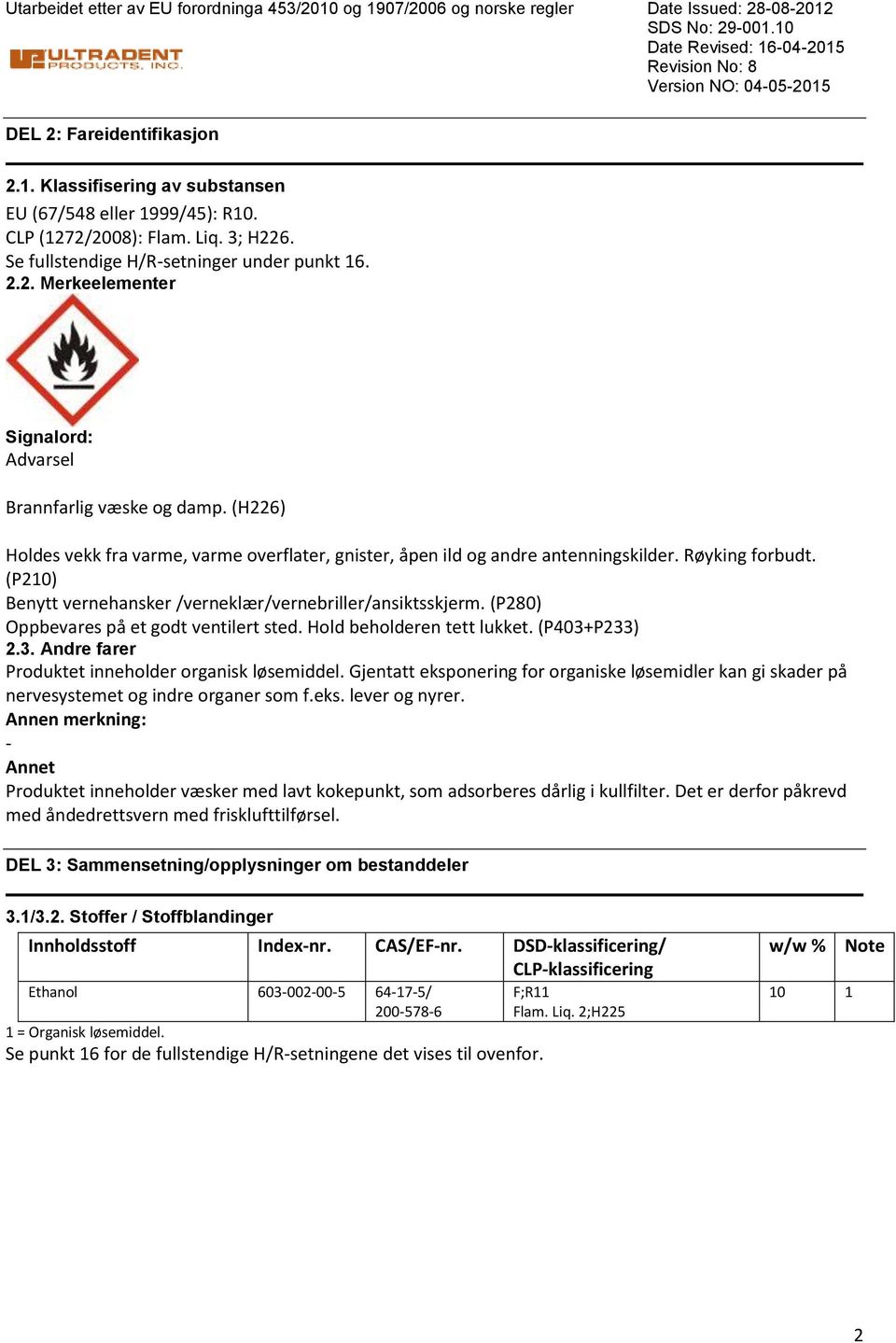 (H226) Holdes vekk fra varme, varme overflater, gnister, åpen ild og andre antenningskilder. Røyking forbudt. (P210) Benytt vernehansker /verneklær/vernebriller/ansiktsskjerm.