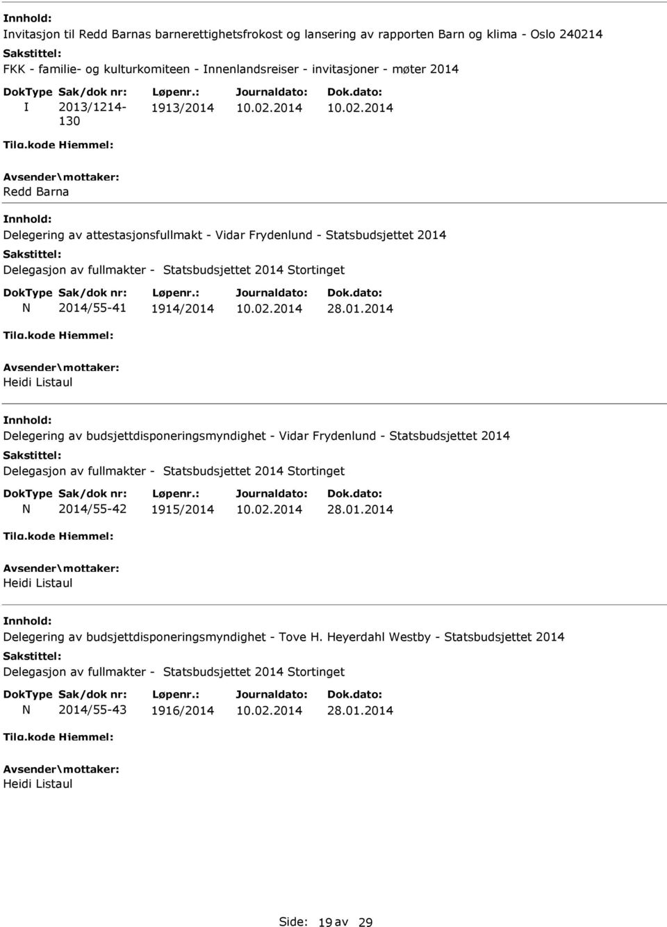 : 1913/2014 Redd Barna Delegering av attestasjonsfullmakt - Vidar Frydenlund - Statsbudsjettet 2014 2014/55-41 1914/2014 28.01.2014 Delegering av budsjettdisponeringsmyndighet - Vidar Frydenlund - Statsbudsjettet 2014 2014/55-42 1915/2014 28.