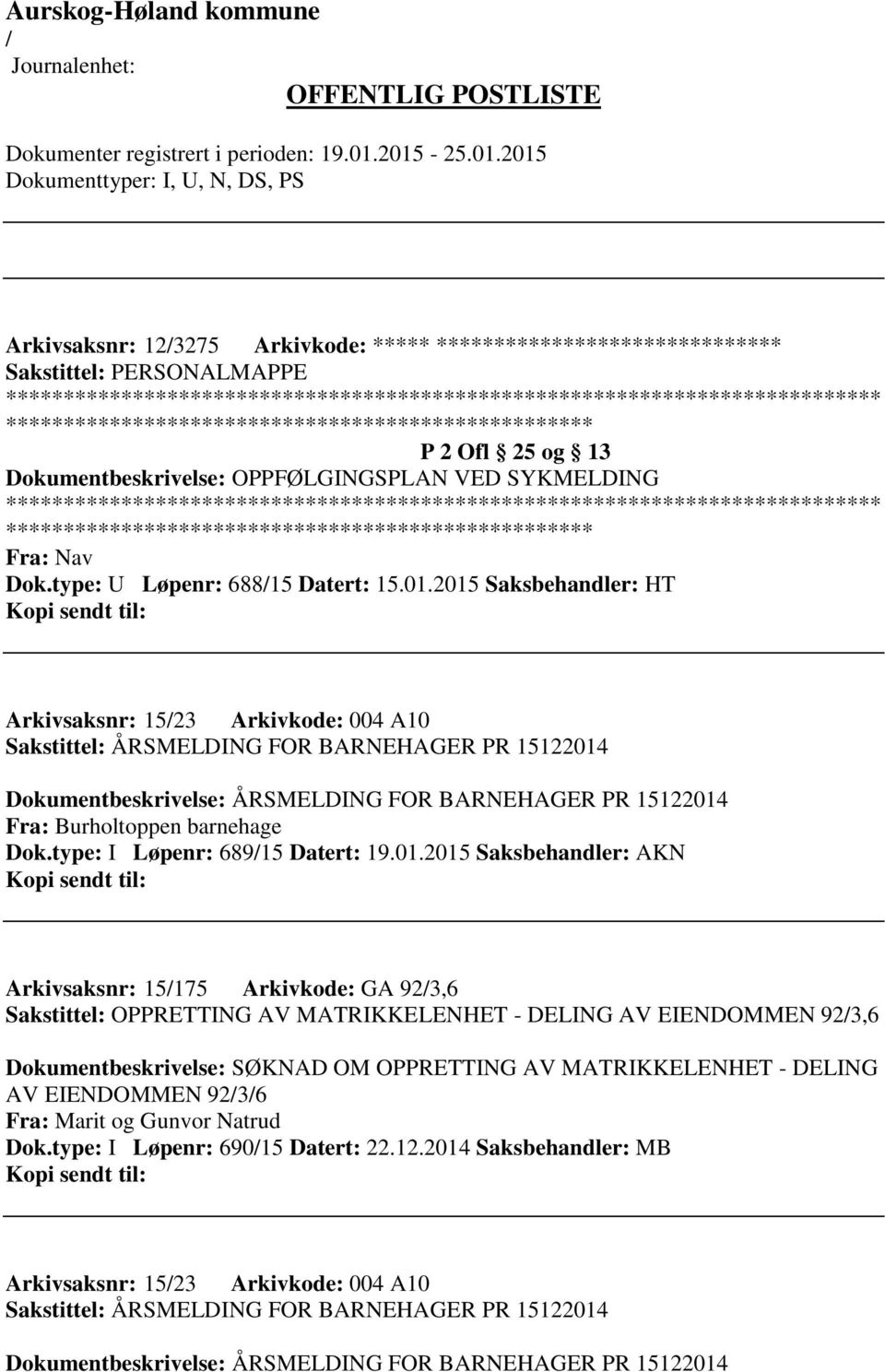 2015 Saksbehandler: HT Arkivsaksnr: 1523 Arkivkode: 004 A10 Sakstittel: ÅRSMELDING FOR BARNEHAGER PR 15122014 Dokumentbeskrivelse: ÅRSMELDING FOR BARNEHAGER PR 15122014 Fra: Burholtoppen barnehage