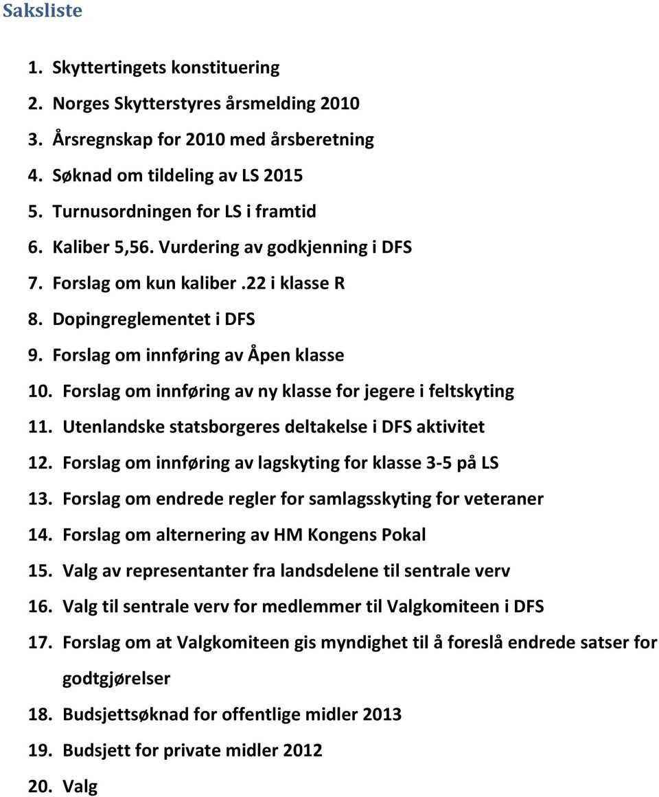 Forslag om innføring av ny klasse for jegere i feltskyting 11. Utenlandske statsborgeres deltakelse i DFS aktivitet 12. Forslag om innføring av lagskyting for klasse 3-5 på LS 13.