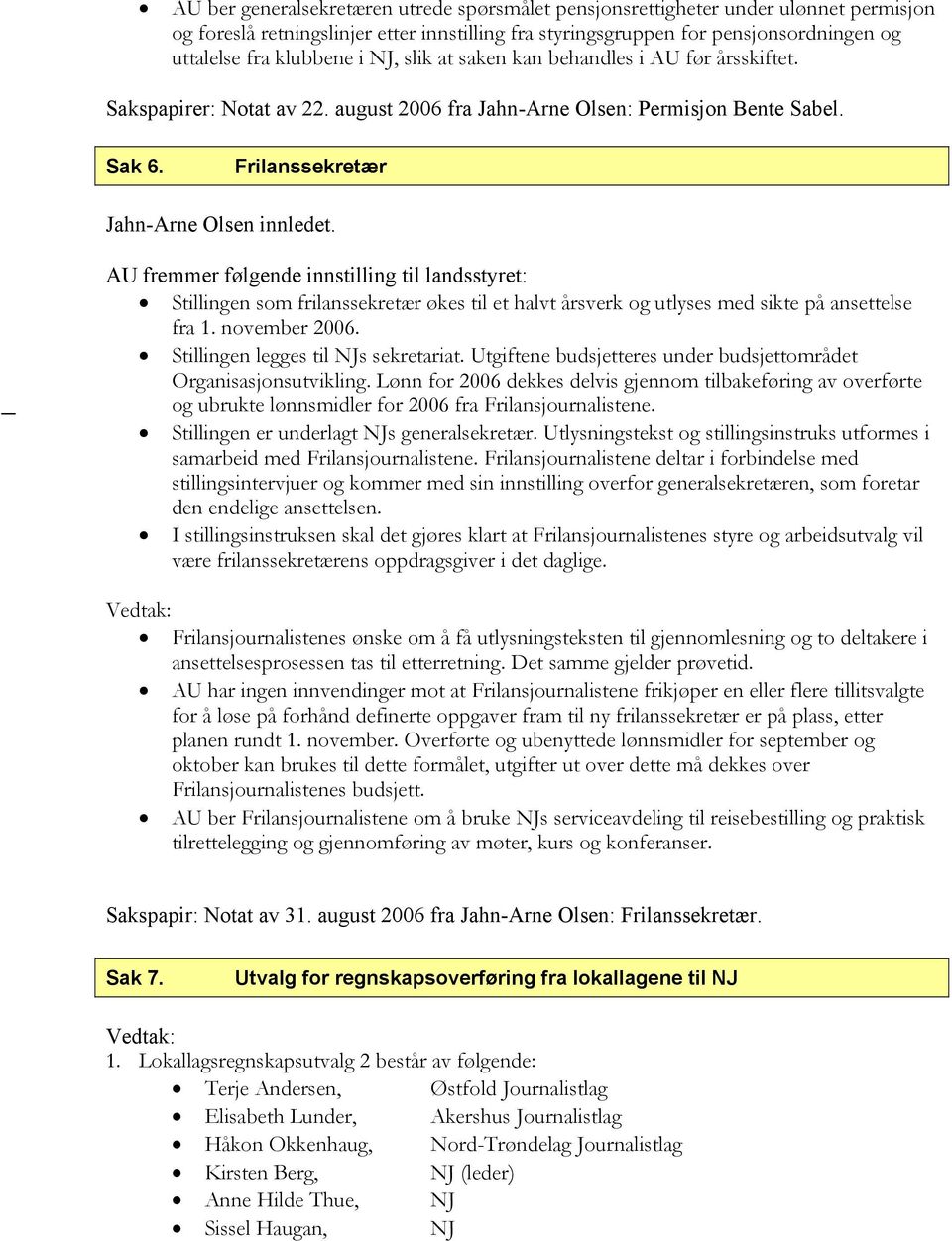 Frilanssekretær AU fremmer følgende innstilling til landsstyret: Stillingen som frilanssekretær økes til et halvt årsverk og utlyses med sikte på ansettelse fra 1. november 2006.