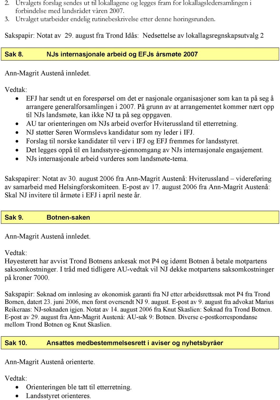 NJs internasjonale arbeid og EFJs årsmøte 2007 Ann-Magrit Austenå innledet. EFJ har sendt ut en forespørsel om det er nasjonale organisasjoner som kan ta på seg å arrangere generalforsamlingen i 2007.