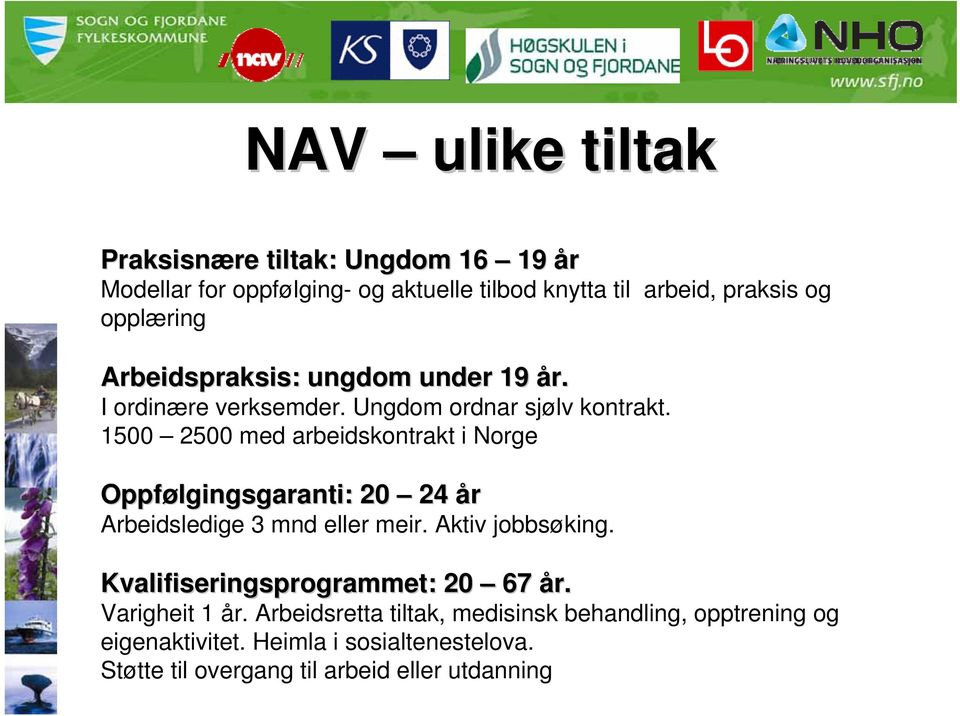 1500 2500 med arbeidskontrakt i Norge Oppfølgingsgaranti: 20 24 år Arbeidsledige 3 mnd eller meir. Aktiv jobbsøking.