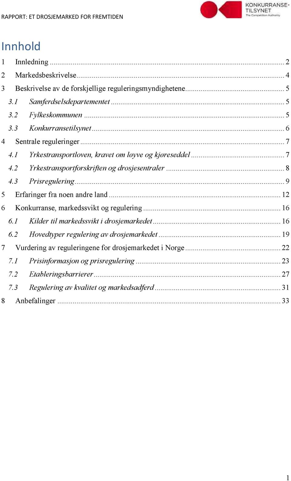 .. 9 5 Erfaringer fra noen andre land... 12 6 Konkurranse, markedssvikt og regulering... 16 6.1 Kilder til markedssvikt i drosjemarkedet... 16 6.2 Hovedtyper regulering av drosjemarkedet.