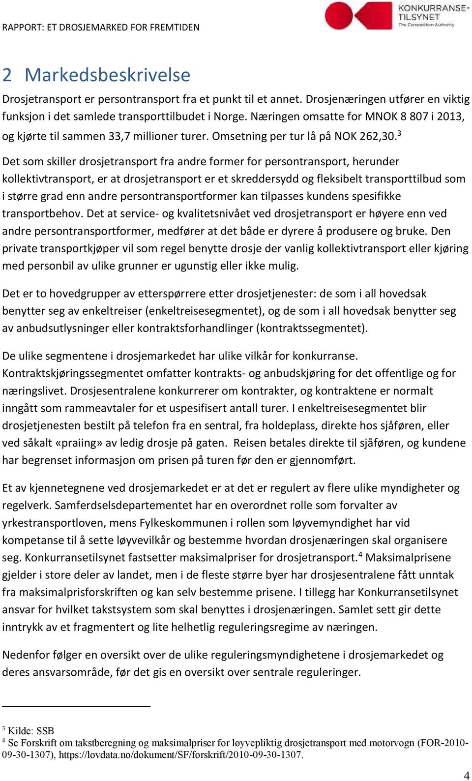 3 Det som skiller drosjetransport fra andre former for persontransport, herunder kollektivtransport, er at drosjetransport er et skreddersydd og fleksibelt transporttilbud som i større grad enn andre