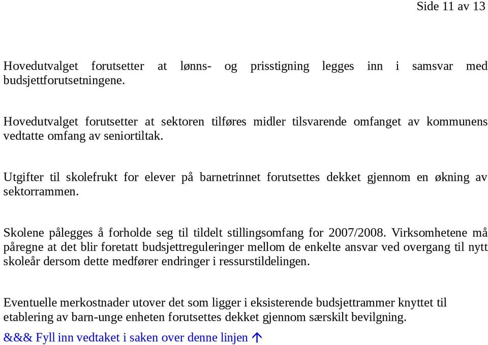 Utgifter til skolefrukt for elever på barnetrinnet forutsettes dekket gjennom en økning av sektorrammen. Skolene pålegges å forholde seg til tildelt stillingsomfang for 2007/2008.