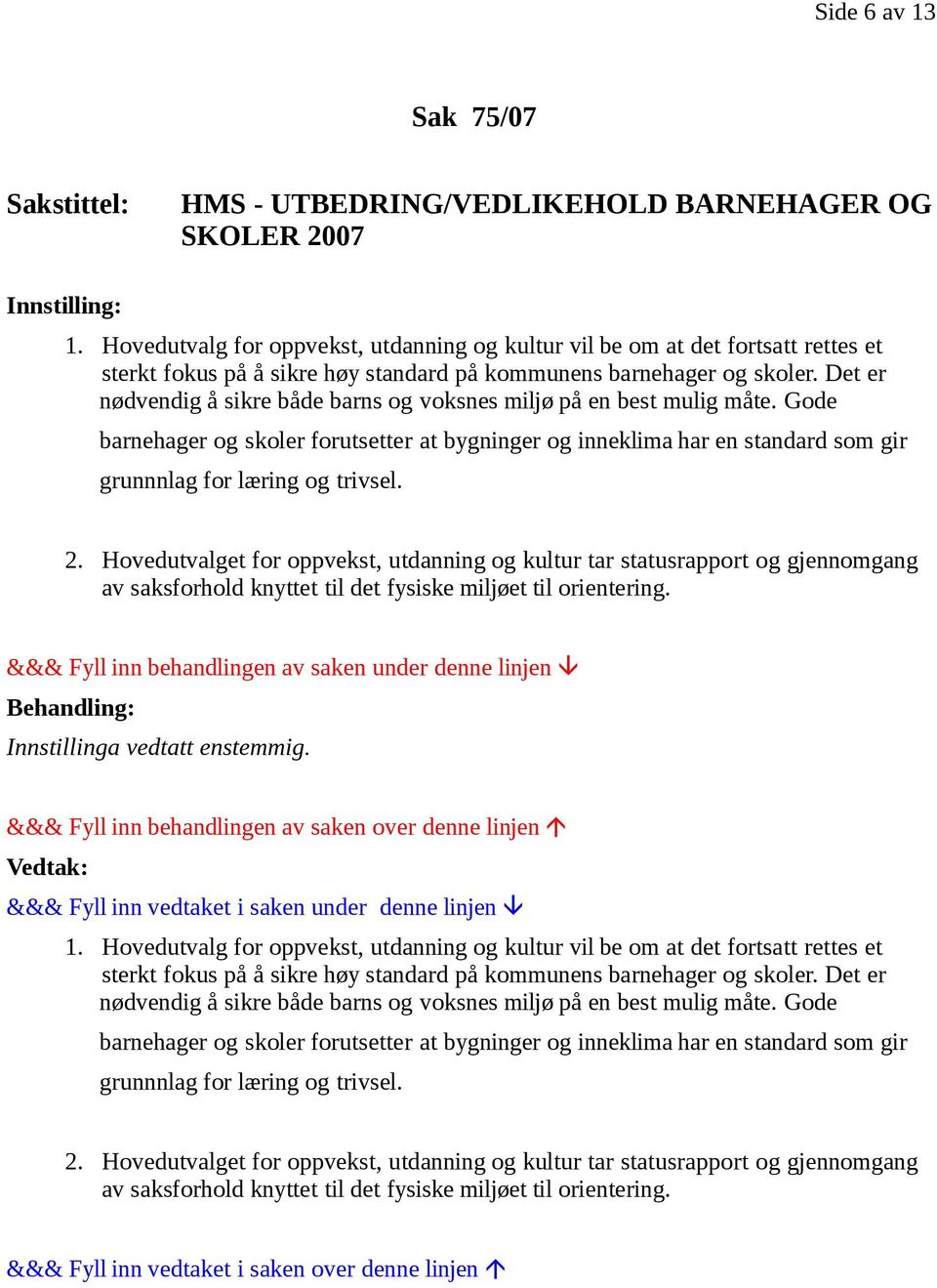 Det er nødvendig å sikre både barns og voksnes miljø på en best mulig måte. Gode barnehager og skoler forutsetter at bygninger og inneklima har en standard som gir grunnnlag for læring og trivsel. 2.