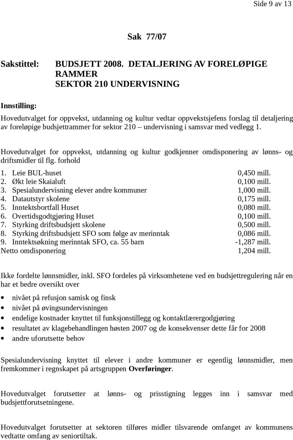 undervisning i samsvar med vedlegg 1. Hovedutvalget for oppvekst, utdanning og kultur godkjenner omdisponering av lønns- og driftsmidler til flg. forhold 1. Leie BUL-huset 0,450 mill. 2.