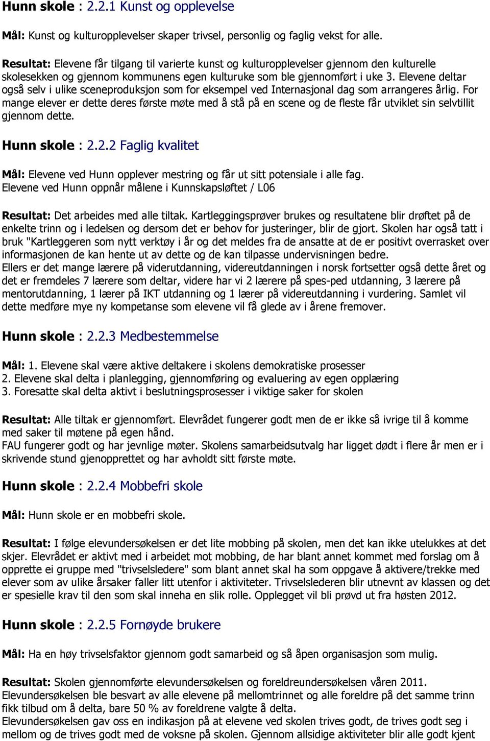 Elevene deltar også selv i ulike sceneproduksjon som for eksempel ved Internasjonal dag som arrangeres årlig.