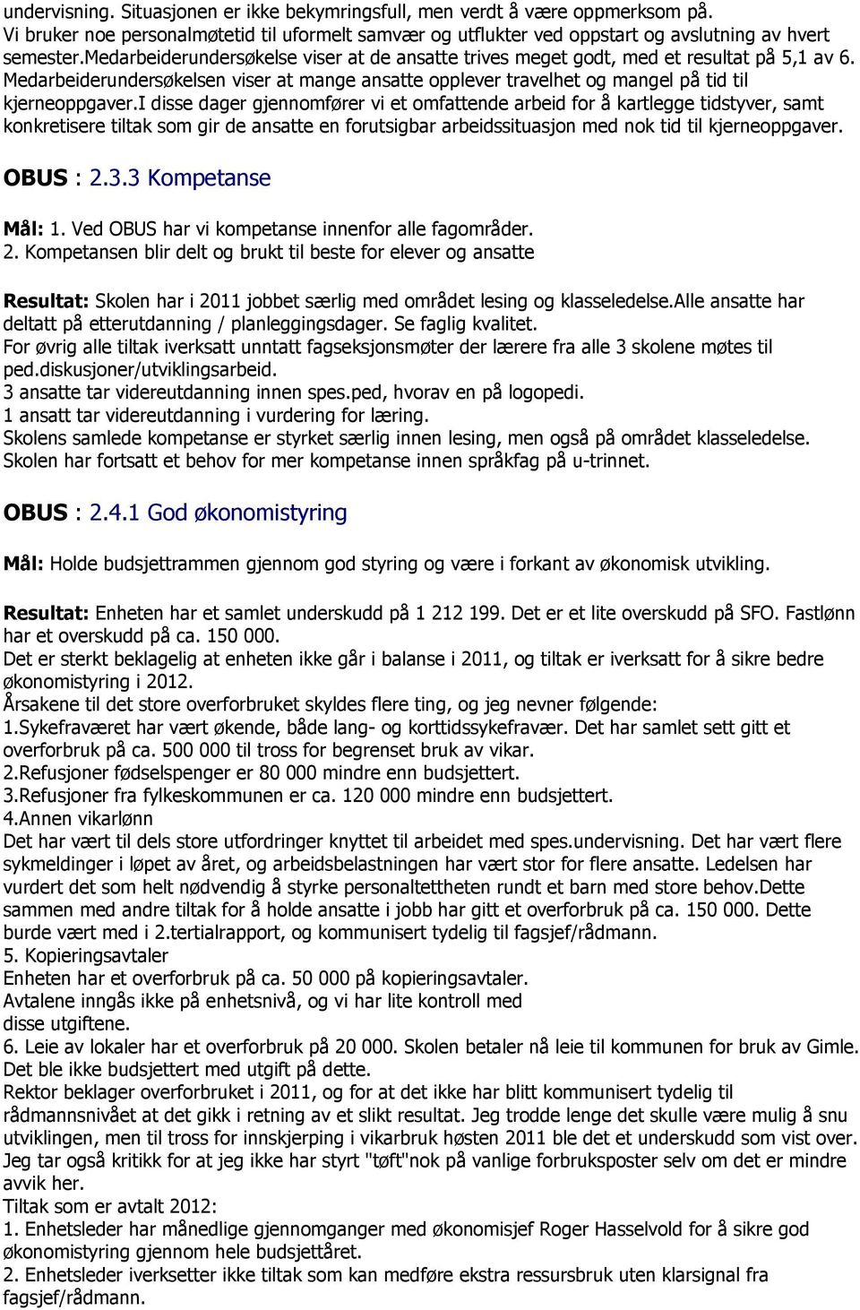 i disse dager gjennomfører vi et omfattende arbeid for å kartlegge tidstyver, samt konkretisere tiltak som gir de ansatte en forutsigbar arbeidssituasjon med nok tid til kjerneoppgaver. OBUS : 2.3.