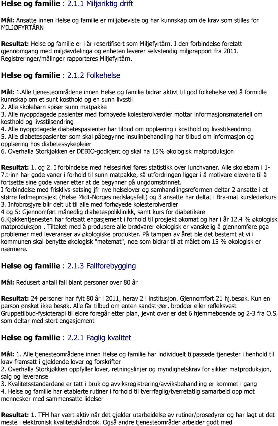 I den forbindelse foretatt gjennomgang med miljøavdelinga og enheten leverer selvstendig miljørapport fra 2011. Registreringer/målinger rapporteres Miljøfyrtårn. 2 Folkehelse Mål: 1.