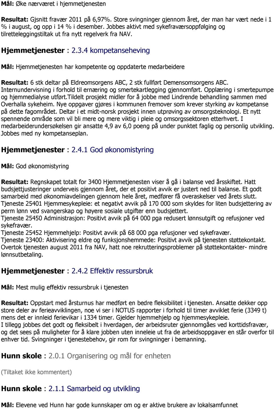 4 kompetanseheving Mål: Hjemmetjenesten har kompetente og oppdaterte medarbeidere Resultat: 6 stk deltar på Eldreomsorgens ABC, 2 stk fullført Demensomsorgens ABC.