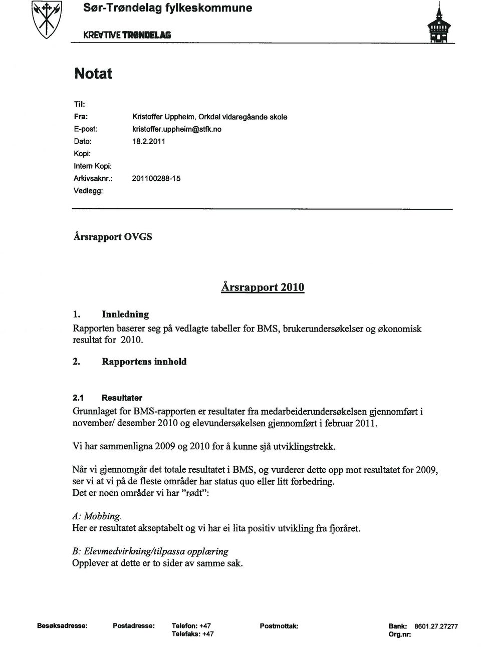 1 Resultater Grunnlaget for BMS-rapporten er resultater fra medarbeiderundersøkelsen gjennomført i november! desember 2010 og elevundersøkelsen gjennomført i februar 2011.