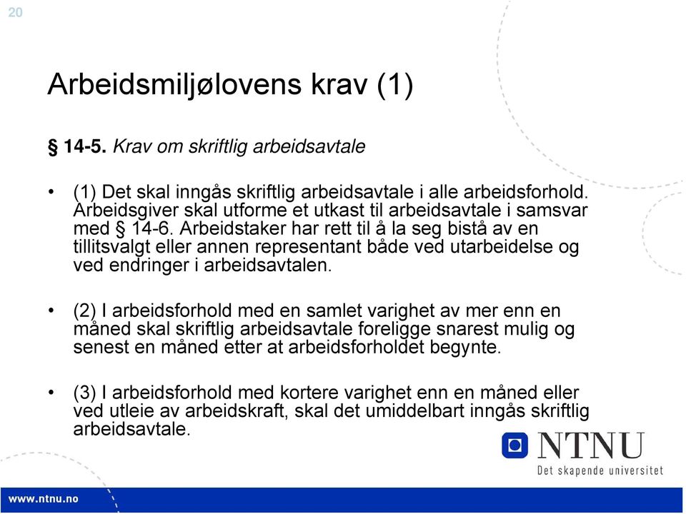 Arbeidstaker har rett til å la seg bistå av en tillitsvalgt eller annen representant både ved utarbeidelse og ved endringer i arbeidsavtalen.