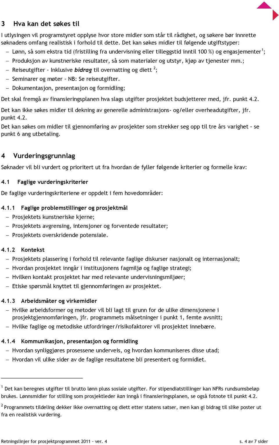 som materialer og utstyr, kjøp av tjenester mm.; Reiseutgifter Inklusive bidrag til overnatting og diett 2 ; Seminarer og møter NB: Se reiseutgifter.