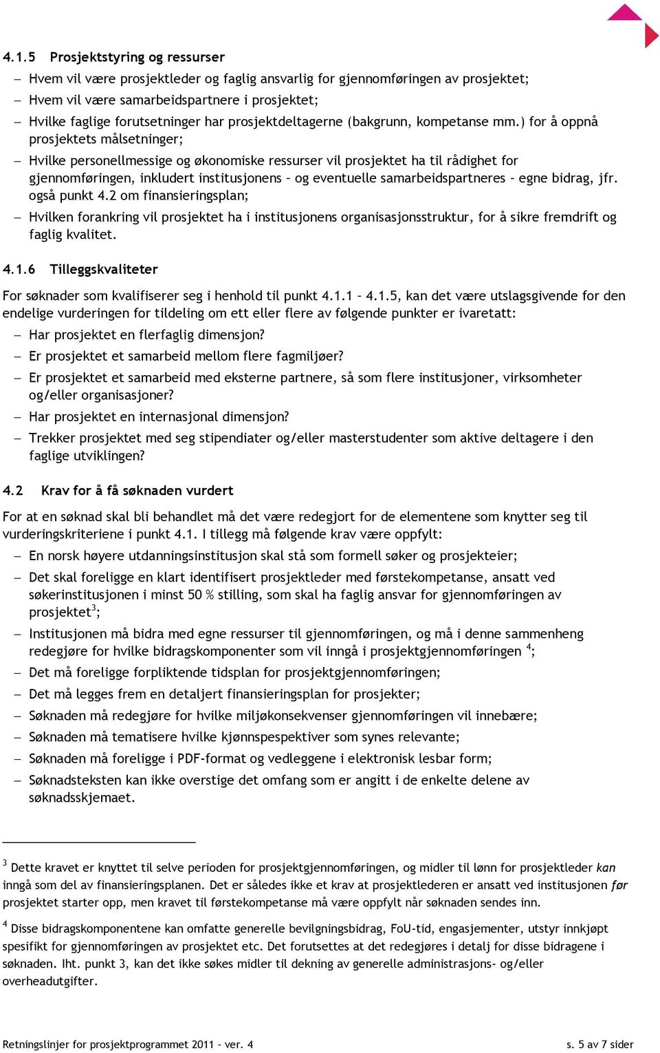 ) for å oppnå prosjektets målsetninger; Hvilke personellmessige og økonomiske ressurser vil prosjektet ha til rådighet for gjennomføringen, inkludert institusjonens og eventuelle samarbeidspartneres