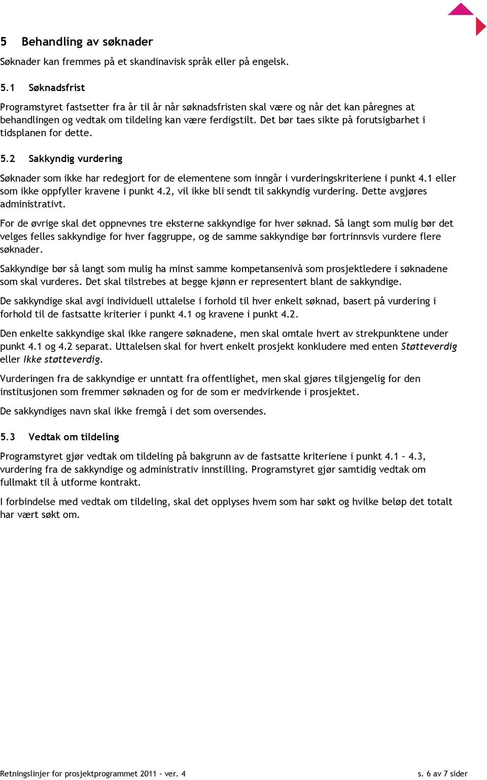 Det bør taes sikte på forutsigbarhet i tidsplanen for dette. 5.2 Sakkyndig vurdering Søknader som ikke har redegjort for de elementene som inngår i vurderingskriteriene i punkt 4.