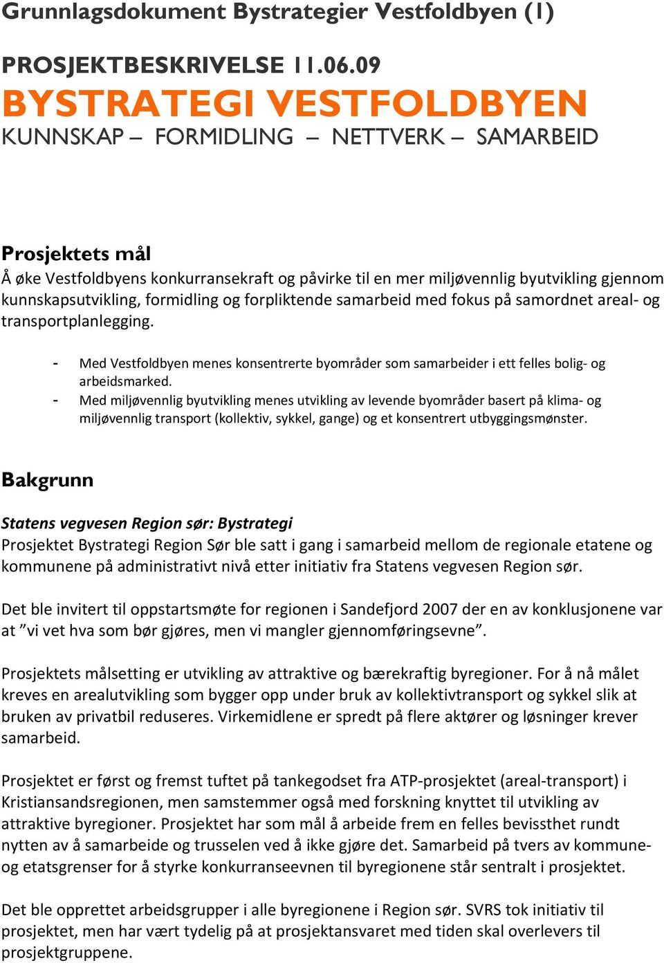 formidling og forpliktende samarbeid med fokus på samordnet areal- og transportplanlegging. - Med Vestfoldbyen menes konsentrerte byområder som samarbeider i ett felles bolig- og arbeidsmarked.