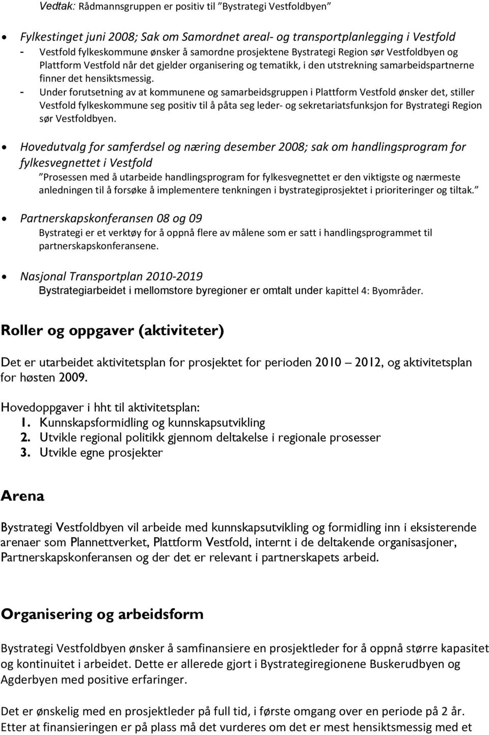 - Under forutsetning av at kommunene og samarbeidsgruppen i Plattform Vestfold ønsker det, stiller Vestfold fylkeskommune seg positiv til å påta seg leder- og sekretariatsfunksjon for Bystrategi