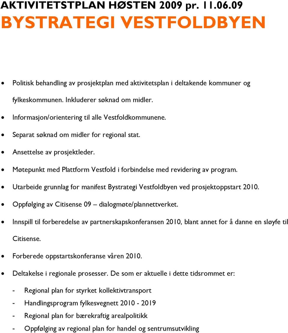 Utarbeide grunnlag for manifest Bystrategi Vestfoldbyen ved prosjektoppstart 2010. Oppfølging av Citisense 09 dialogmøte/plannettverket.