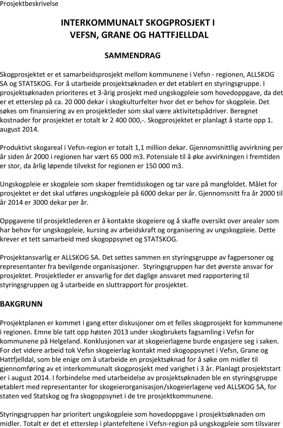 20 000 dekar i skogkulturfelter hvor det er behov for skogpleie. Det søkes om finansiering av en prosjektleder som skal være aktivitetspådriver.