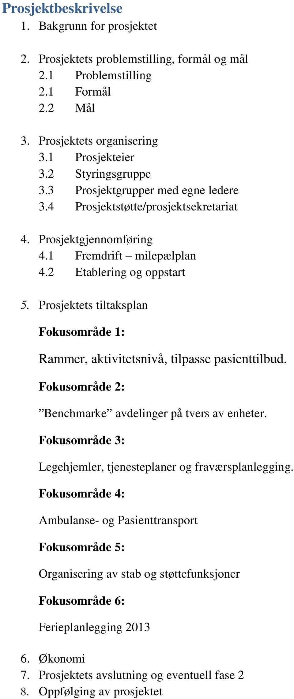 Prosjektets tiltaksplan Fokusområde 1: Rammer, aktivitetsnivå, tilpasse pasienttilbud. Fokusområde 2: Benchmarke avdelinger på tvers av enheter.