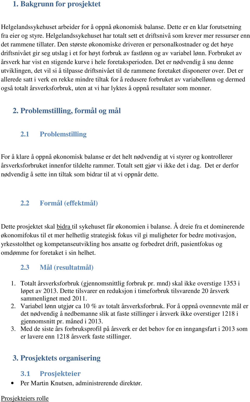 Den største økonomiske driveren er personalkostnader og det høye driftsnivået gir seg utslag i et for høyt forbruk av fastlønn og av variabel lønn.