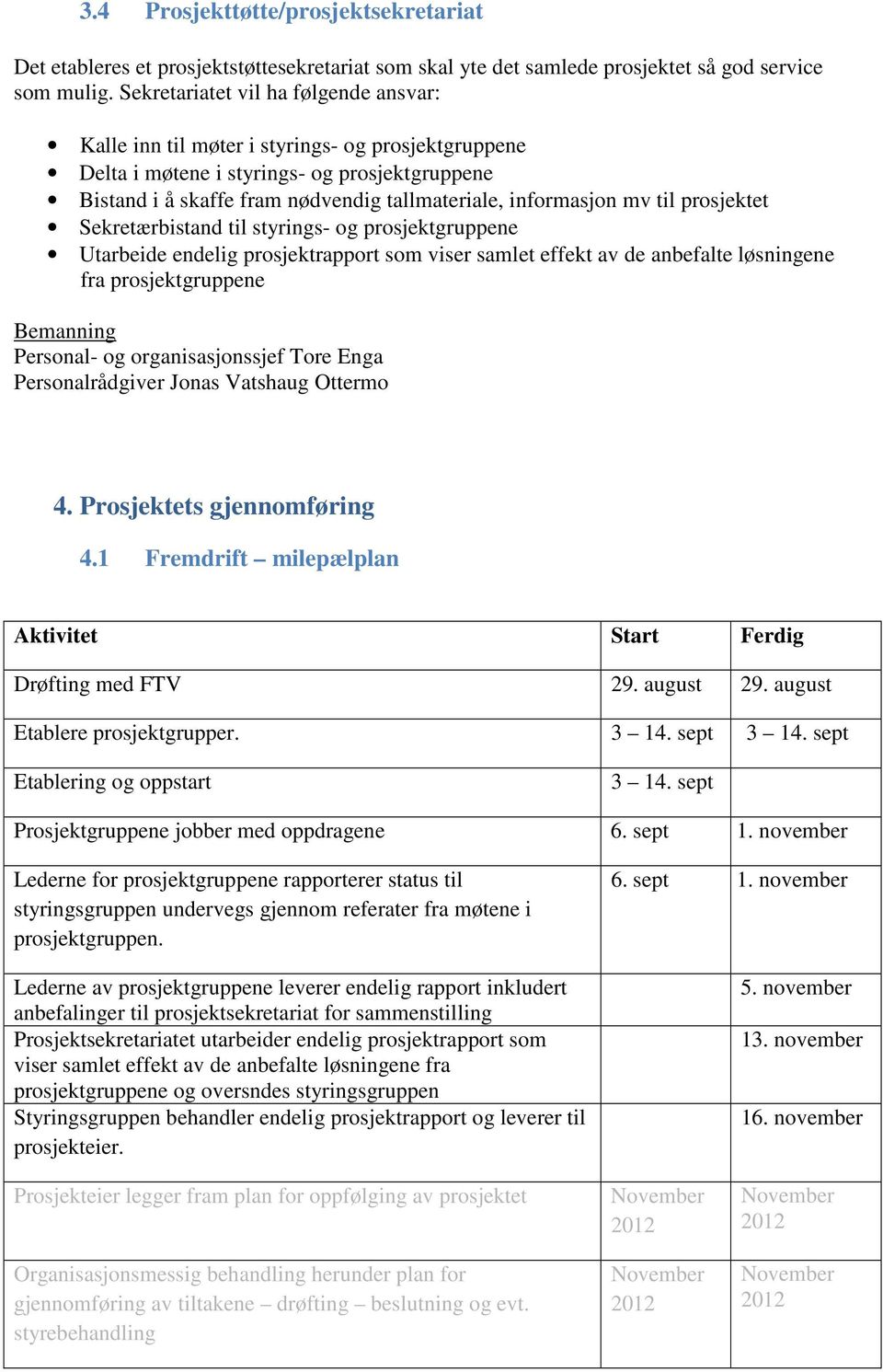 mv til prosjektet Sekretærbistand til styrings- og prosjektgruppene Utarbeide endelig prosjektrapport som viser samlet effekt av de anbefalte løsningene fra prosjektgruppene Bemanning Personal- og