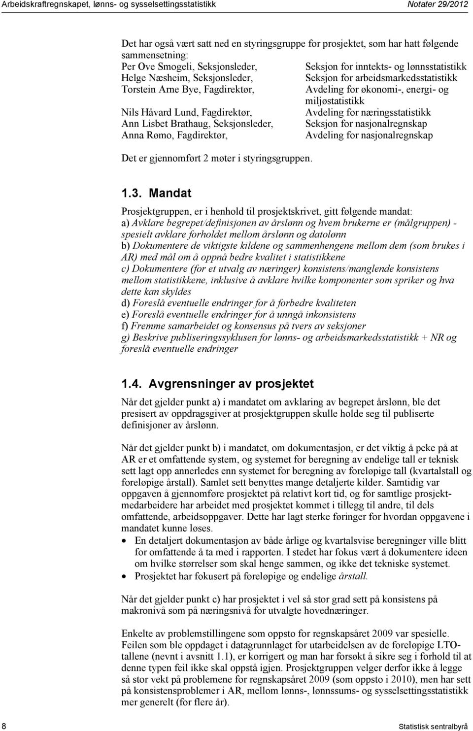 miljøstatistikk Nils Håvard Lund, Fagdirektør, Avdeling for næringsstatistikk Ann Lisbet Brathaug, Seksjonsleder, Seksjon for nasjonalregnskap Anna Rømo, Fagdirektør, Avdeling for nasjonalregnskap