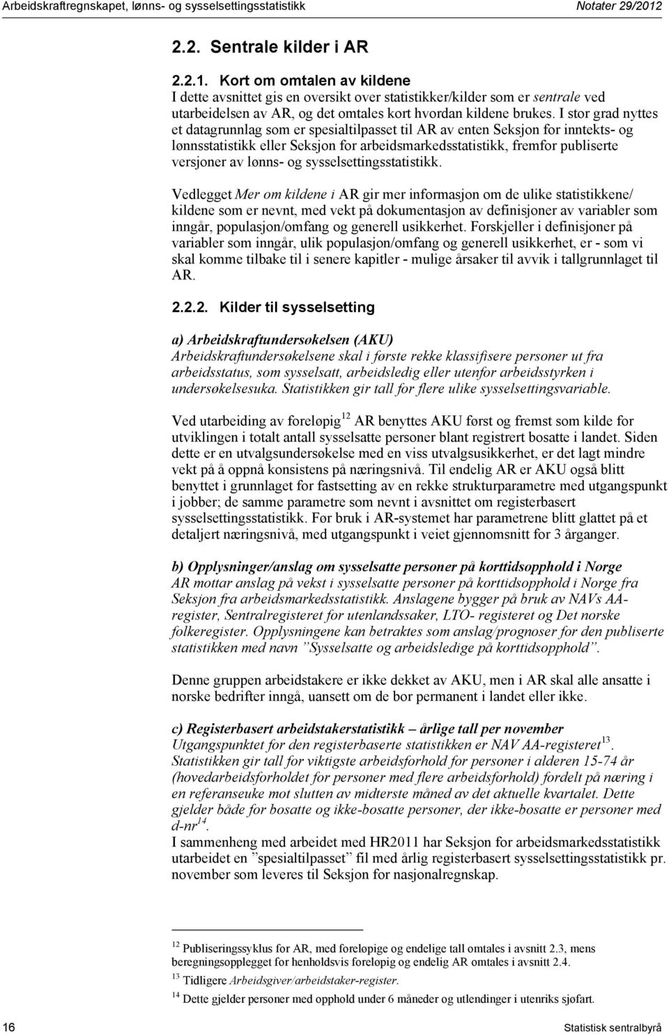 Kort om omtalen av kildene I dette avsnittet gis en oversikt over statistikker/kilder som er sentrale ved utarbeidelsen av AR, og det omtales kort hvordan kildene brukes.