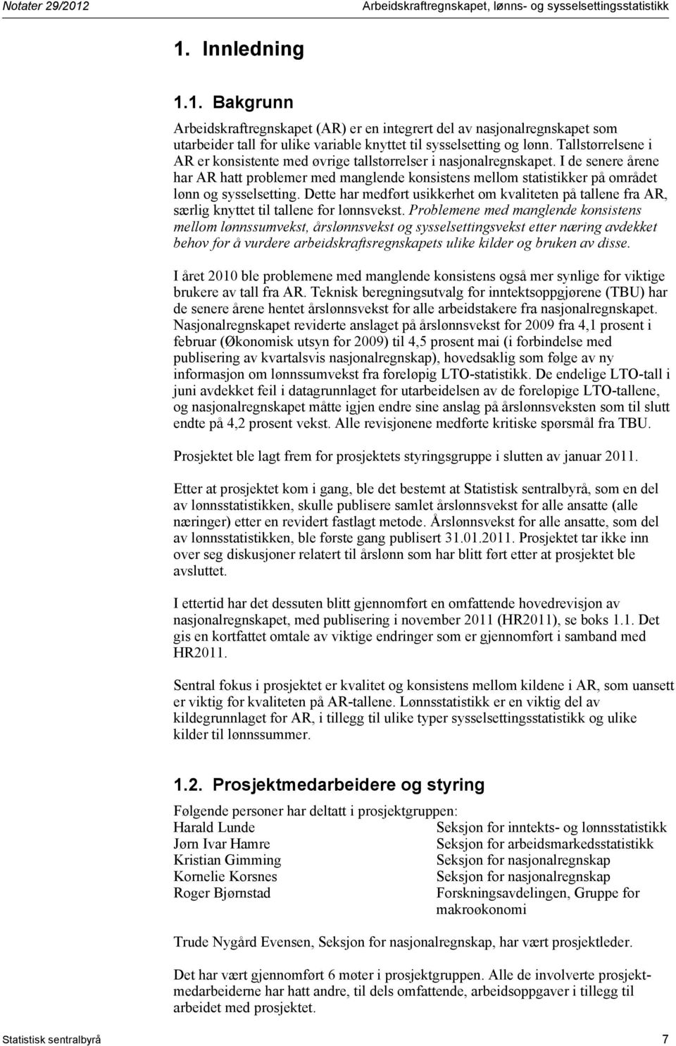 I de senere årene har AR hatt problemer med manglende konsistens mellom statistikker på området lønn og sysselsetting.