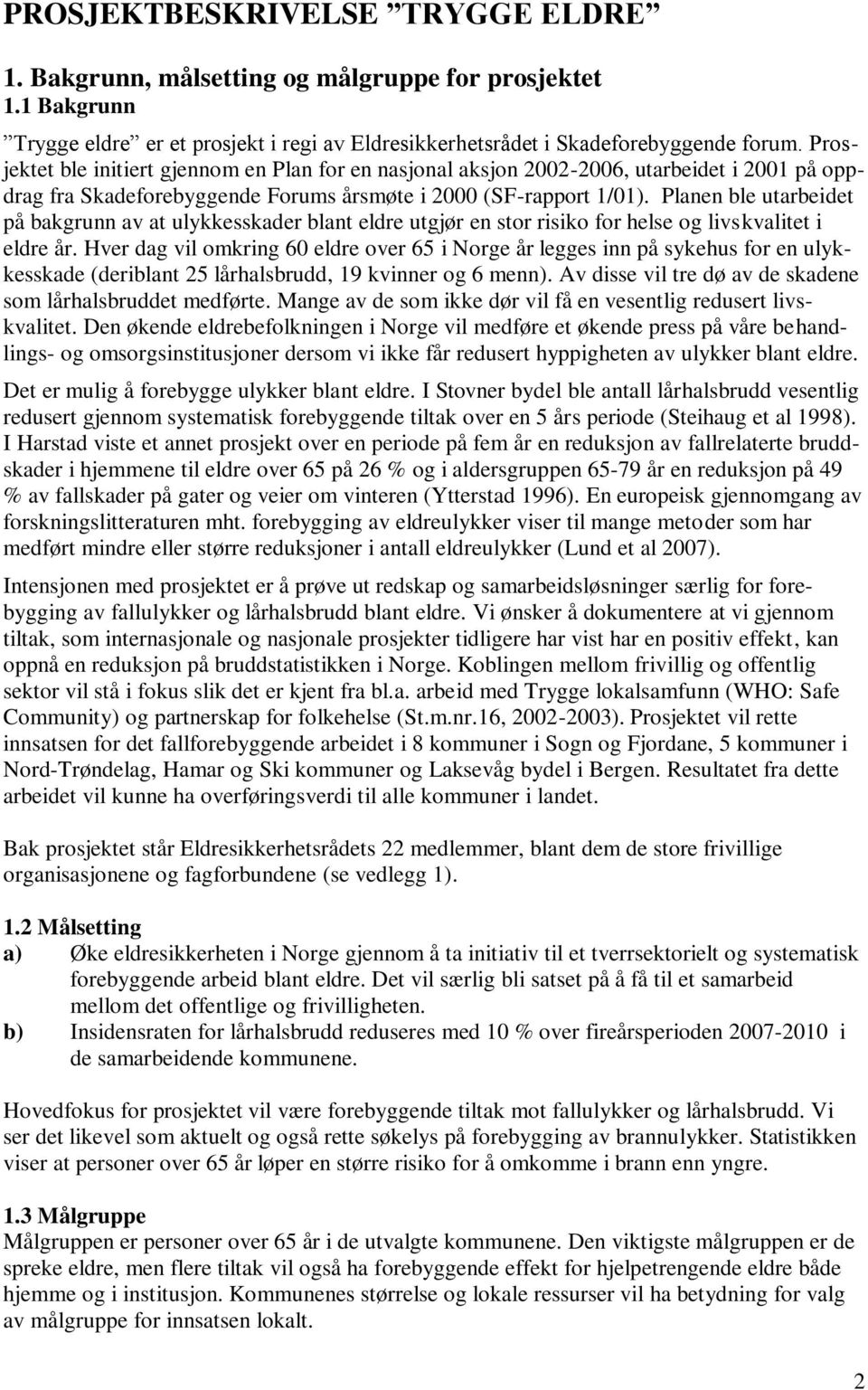 Planen ble utarbeidet på bakgrunn av at ulykkesskader blant eldre utgjør en stor risiko for helse og livskvalitet i eldre år.