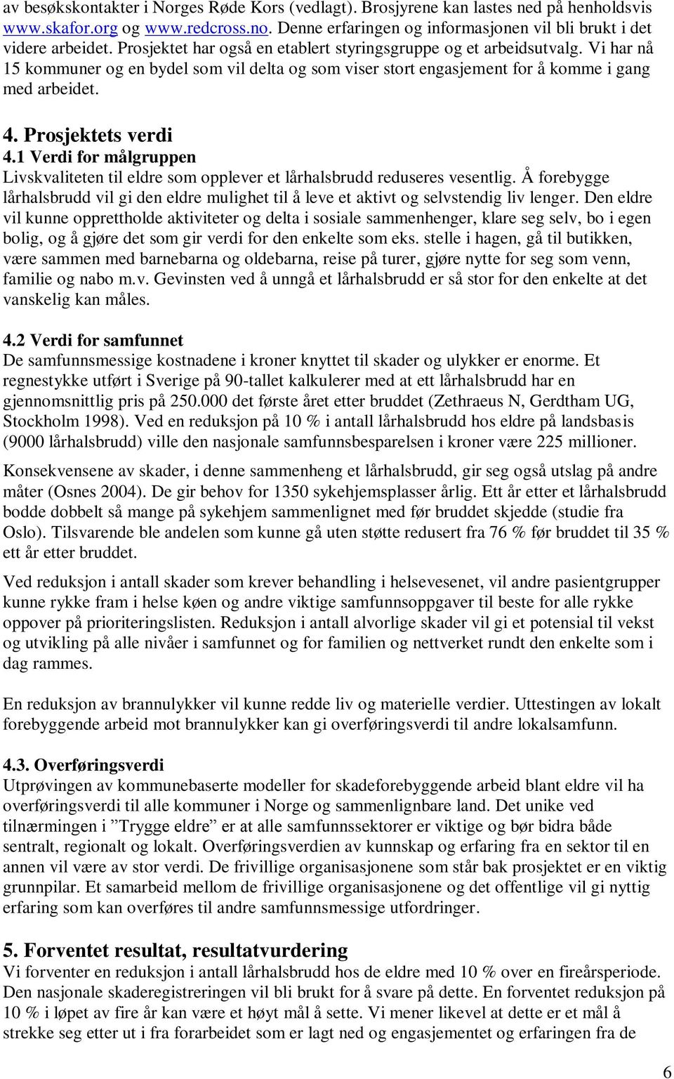 Prosjektets verdi 4.1 Verdi for målgruppen Livskvaliteten til eldre som opplever et lårhalsbrudd reduseres vesentlig.