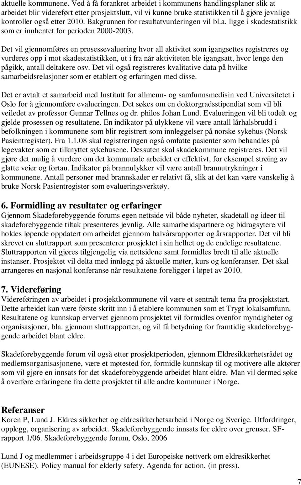 Bakgrunnen for resultatvurderingen vil bl.a. ligge i skadestatistikk som er innhentet for perioden 2000-2003.