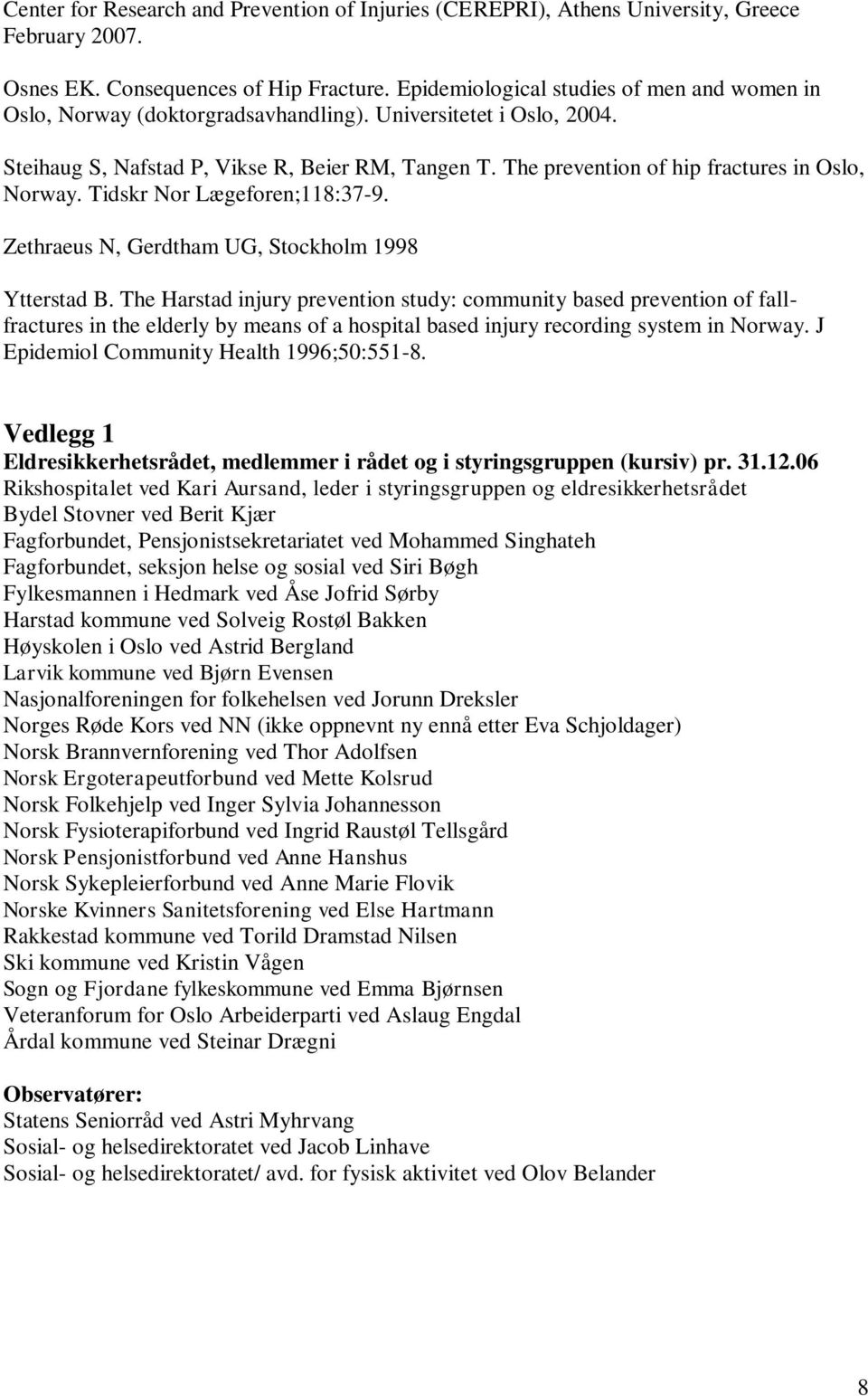 The prevention of hip fractures in Oslo, Norway. Tidskr Nor Lægeforen;118:37-9. Zethraeus N, Gerdtham UG, Stockholm 1998 Ytterstad B.