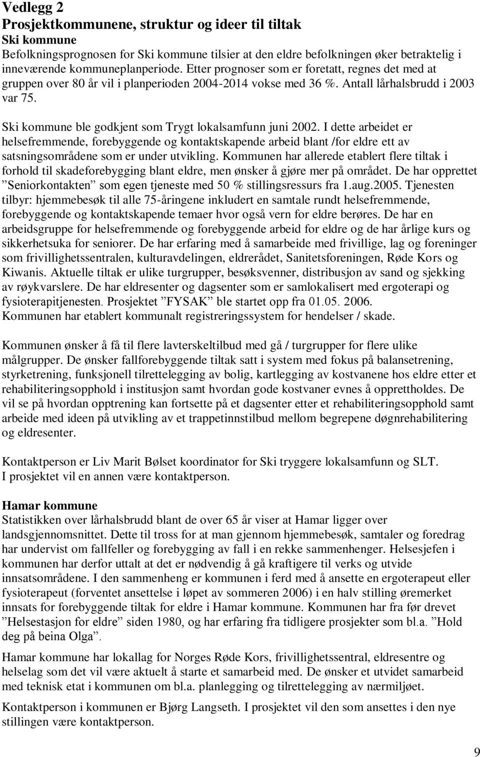 Ski kommune ble godkjent som Trygt lokalsamfunn juni 2002. I dette arbeidet er helsefremmende, forebyggende og kontaktskapende arbeid blant /for eldre ett av satsningsområdene som er under utvikling.