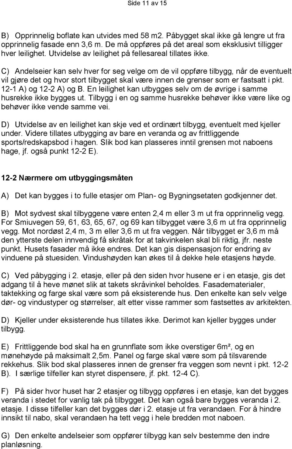 C) Andelseier kan selv hver for seg velge om de vil oppføre tilbygg, når de eventuelt vil gjøre det og hvor stort tilbygget skal være innen de grenser som er fastsatt i pkt. 12-1 A) og 12-2 A) og B.