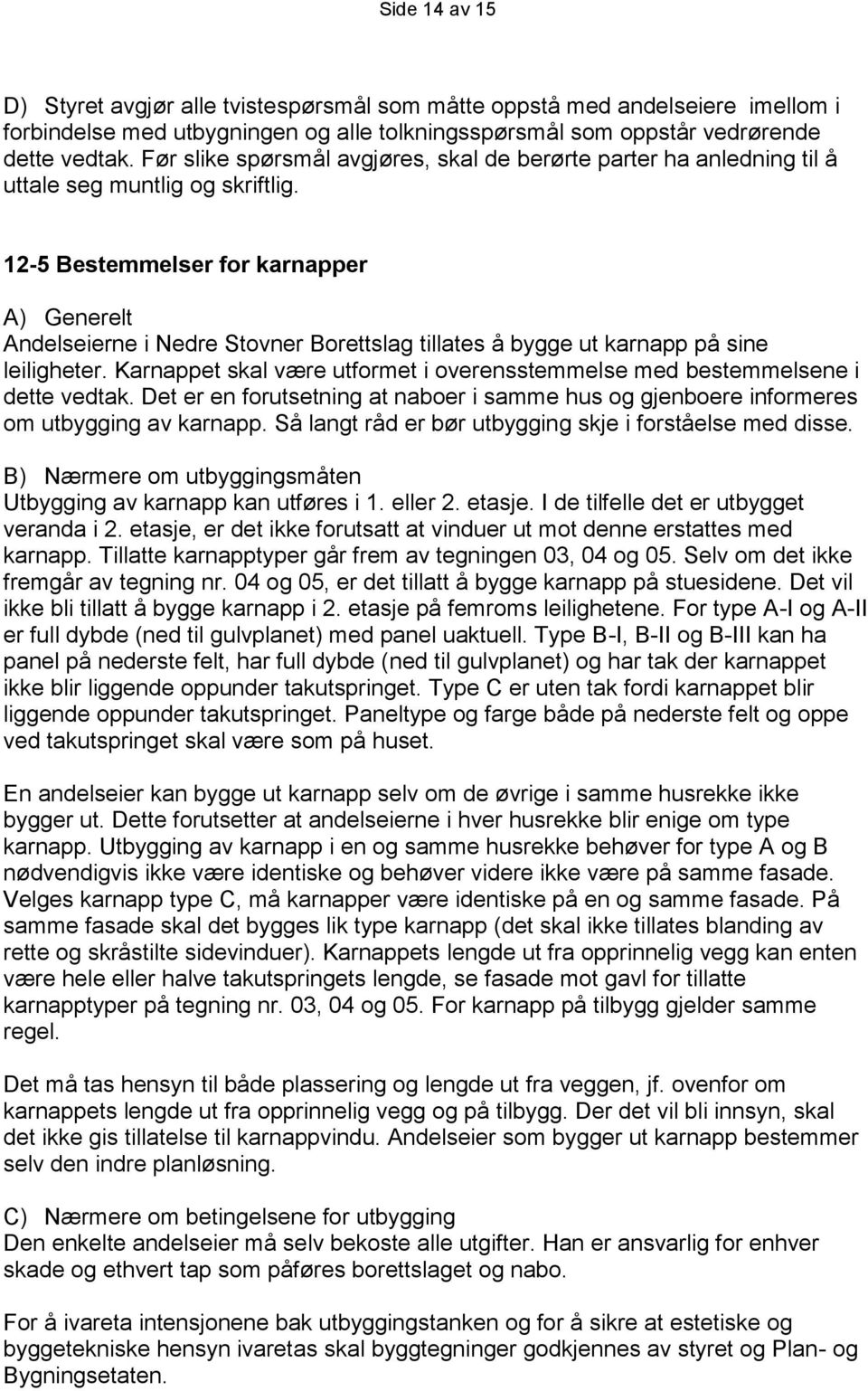 12-5 Bestemmelser for karnapper A) Generelt Andelseierne i Nedre Stovner Borettslag tillates å bygge ut karnapp på sine leiligheter.