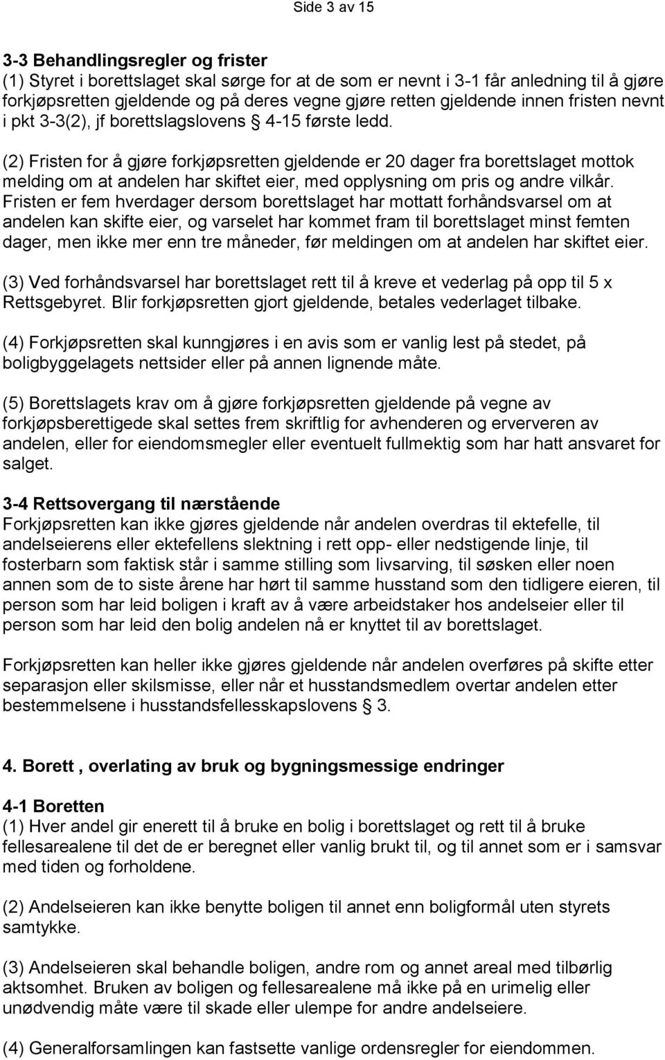 (2) Fristen for å gjøre forkjøpsretten gjeldende er 20 dager fra borettslaget mottok melding om at andelen har skiftet eier, med opplysning om pris og andre vilkår.