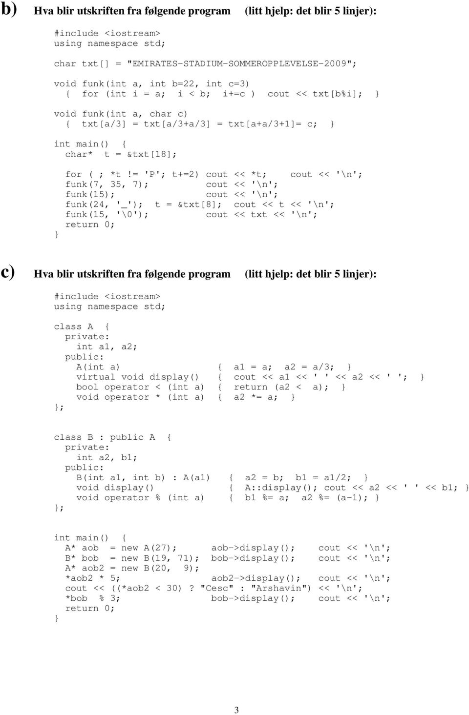 = 'P'; t+=2) cout << *t; cout << '\n'; funk(7, 35, 7); cout << '\n'; funk(15); cout << '\n'; funk(24, '_'); t = &txt[8]; cout << t << '\n'; funk(15, '\0'); cout << txt << '\n'; return 0; c) Hva blir