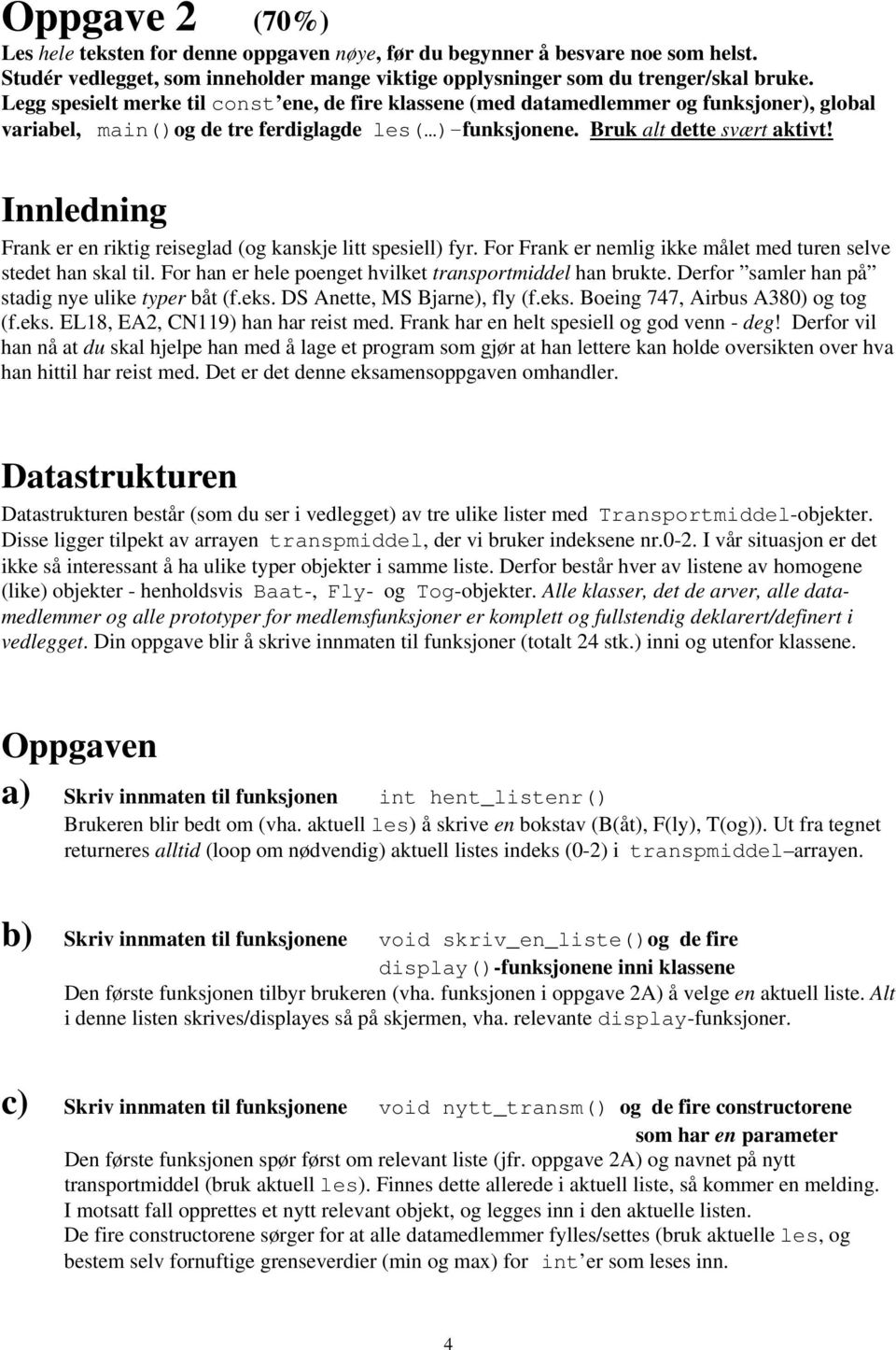 Innledning Frank er en riktig reiseglad (og kanskje litt spesiell) fyr. For Frank er nemlig ikke målet med turen selve stedet han skal til. For han er hele poenget hvilket transportmiddel han brukte.