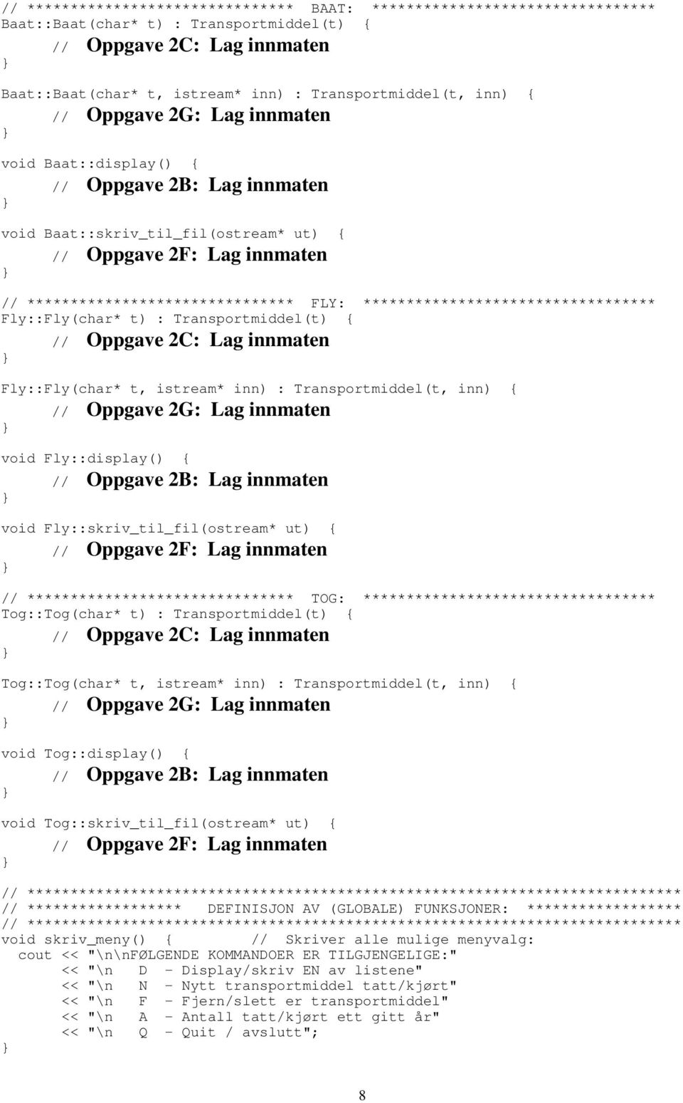 istream* inn) : Transportmiddel(t, inn) { void Fly::display() { void Fly::skriv_til_fil(ostream* ut) { // ******************************* TOG: ********************************** Tog::Tog(char* t) :